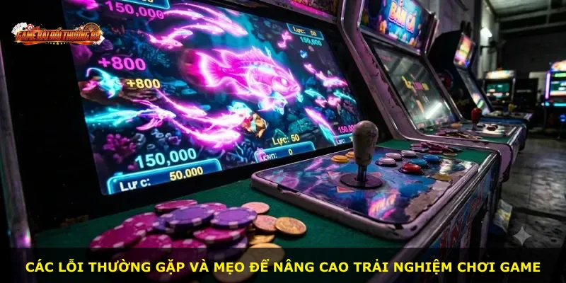 Các lỗi thường gặp và mẹo để nâng cao trải nghiệm chơi game