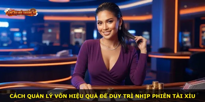 Cách quản lý vốn hiệu quả để duy trì nhịp phiên tài xỉu
