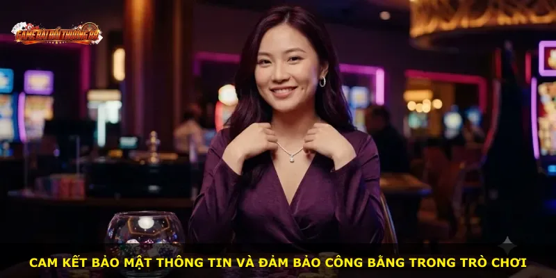 Cam kết bảo mật thông tin và đảm bảo công bằng trong trò chơi