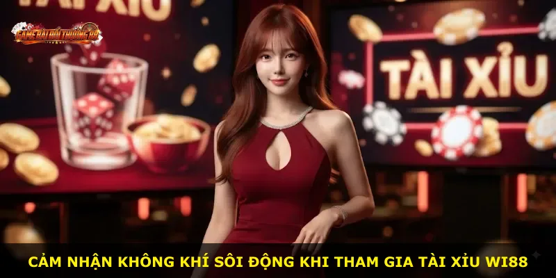 Cảm nhận không khí sôi động khi tham gia Tài Xỉu WI88