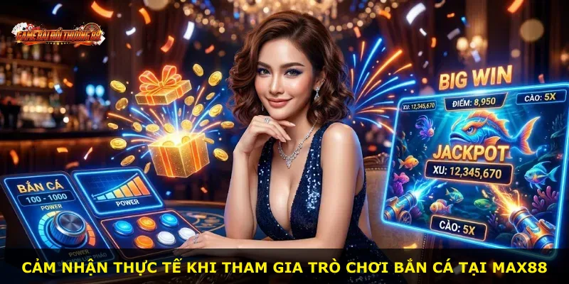 Cảm nhận thực tế khi tham gia trò chơi bắn cá tại MAX88