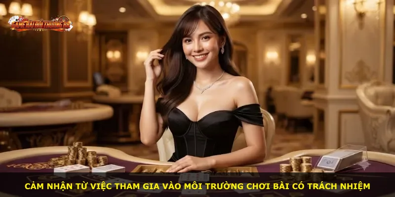 Cảm nhận từ việc tham gia vào môi trường chơi bài có trách nhiệm
