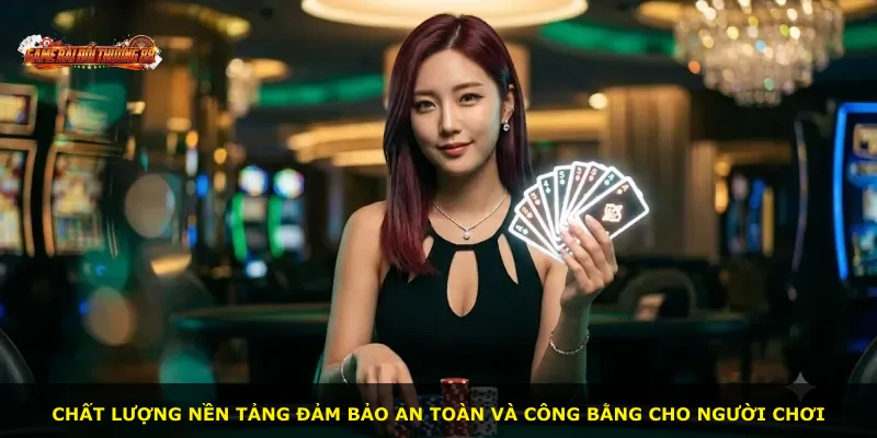 Chất lượng nền tảng đảm bảo an toàn và công bằng cho người chơi