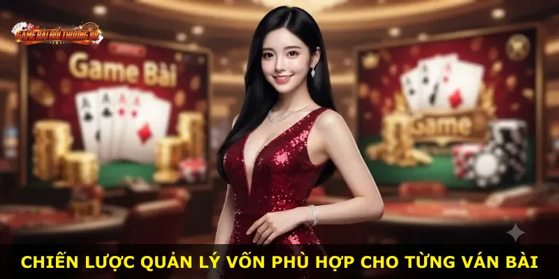 Chiến lược quản lý vốn phù hợp cho từng ván bài