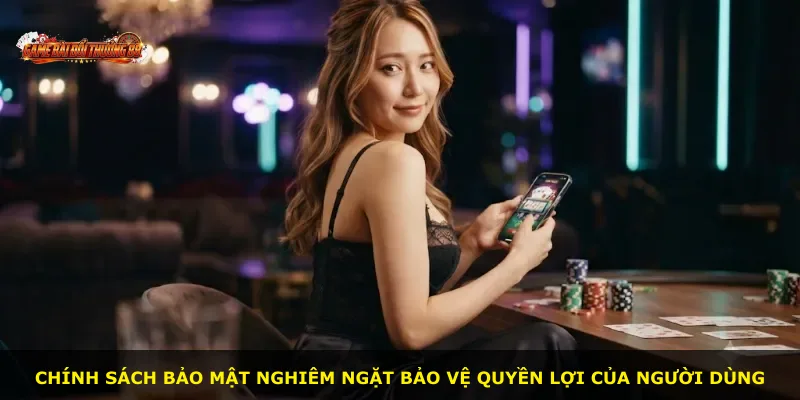 Chính sách bảo mật nghiêm ngặt bảo vệ quyền lợi của người dùng
