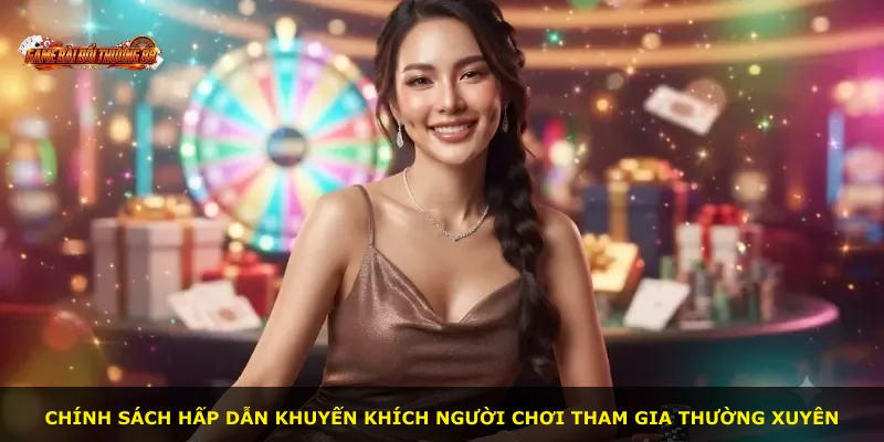Chính sách hấp dẫn khuyến khích người chơi tham gia thường xuyên