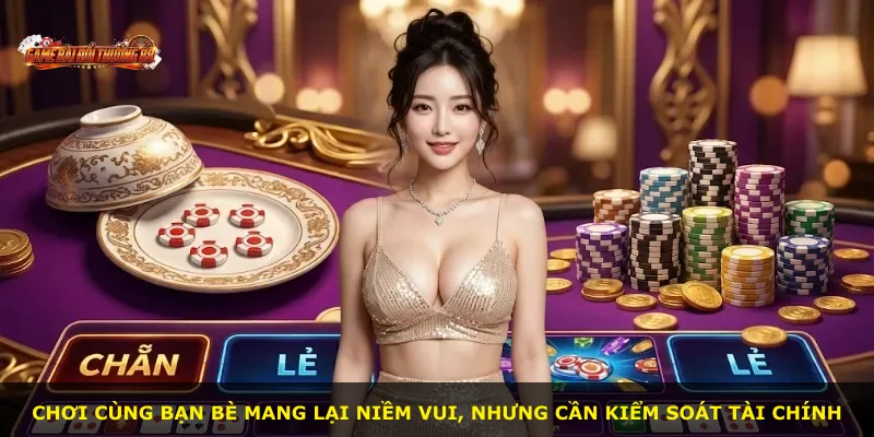 Chơi cùng bạn bè mang lại niềm vui, nhưng cần kiểm soát tài chính