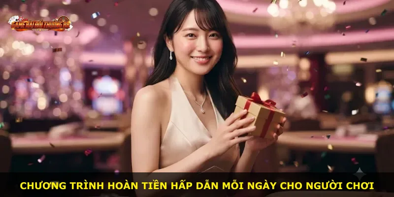 Chương trình hoàn tiền hấp dẫn mỗi ngày cho người chơi