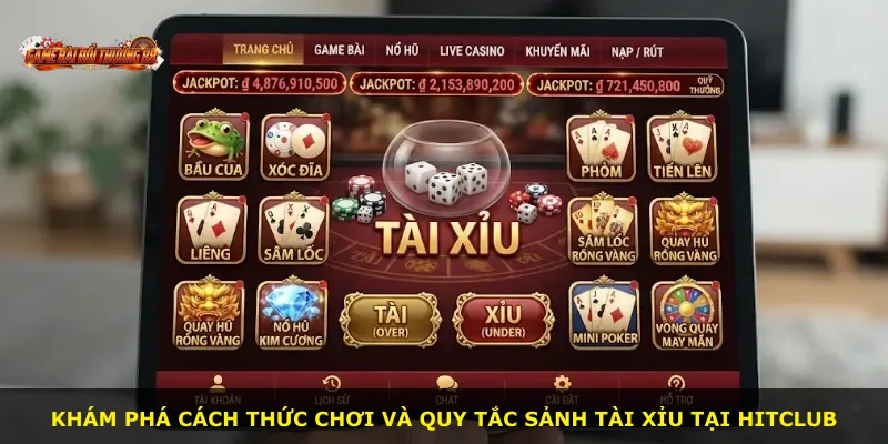 Khám phá cách thức chơi và quy tắc sảnh Tài Xỉu tại HITCLUB