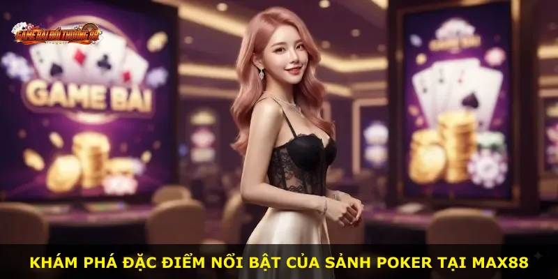 Khám phá đặc điểm nổi bật của sảnh Poker tại MAX88
