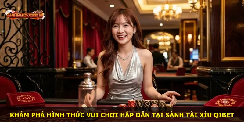 Khám phá hình thức vui chơi hấp dẫn tại sảnh Tài Xỉu QIBET