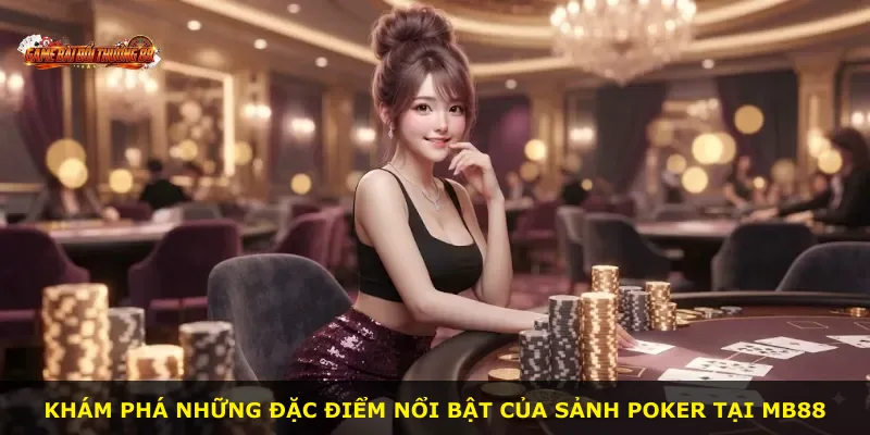 Khám phá những đặc điểm nổi bật của sảnh Poker tại MB88
