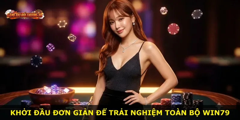 Khởi đầu đơn giản để trải nghiệm toàn bộ Win79