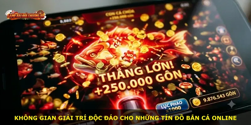 Không gian giải trí độc đáo cho những tín đồ bắn cá online