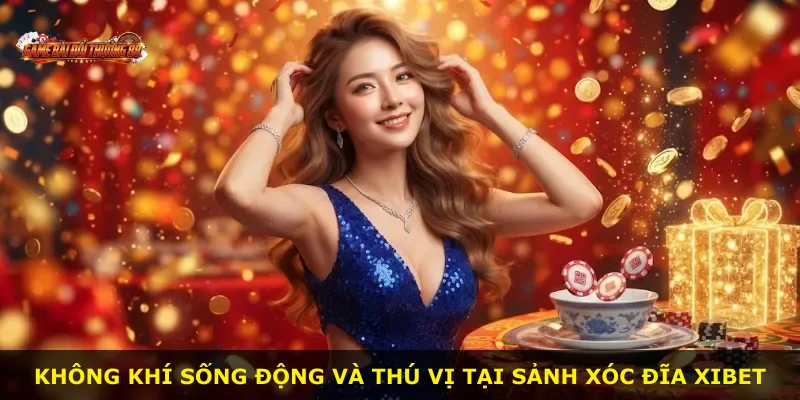 Không khí sống động và thú vị tại sảnh Xóc Đĩa XIBET