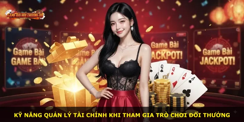 Kỹ năng quản lý tài chính khi tham gia trò chơi đổi thưởng