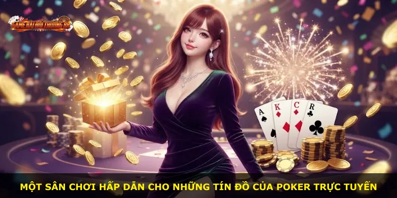 Một sân chơi hấp dẫn cho những tín đồ của poker trực tuyến