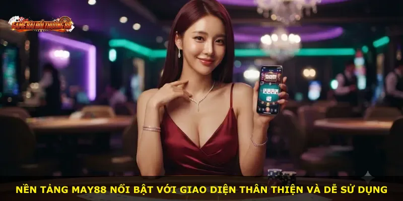 Nền tảng MAY88 nổi bật với giao diện thân thiện và dễ sử dụng