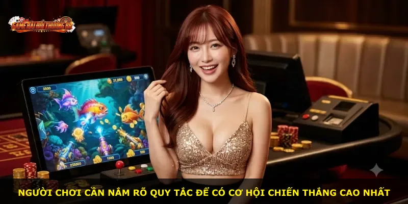 Người chơi cần nắm rõ quy tắc để có cơ hội chiến thắng cao nhất
