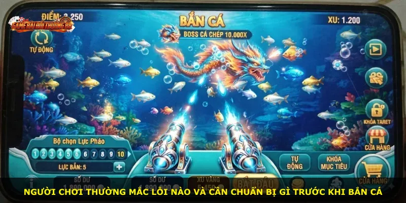 Người chơi thường mắc lỗi nào và cần chuẩn bị gì trước khi bắn cá