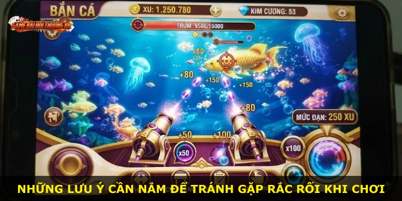 Những lưu ý cần nắm để tránh gặp rắc rối khi chơi