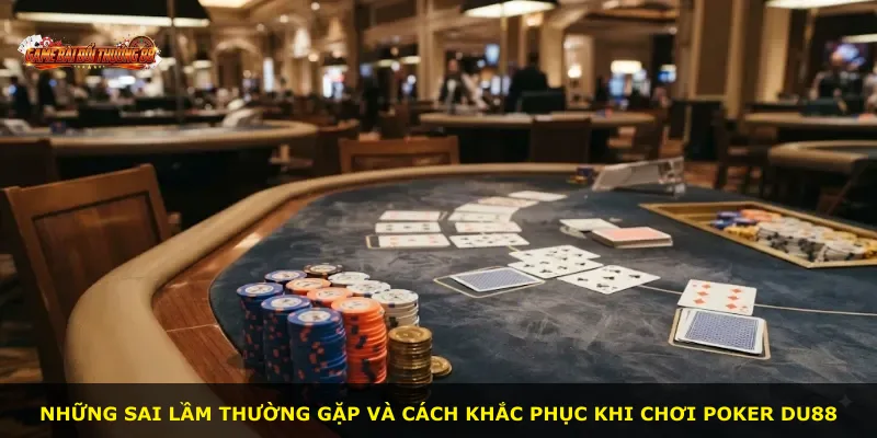 Những sai lầm thường gặp và cách khắc phục khi chơi Poker DU88