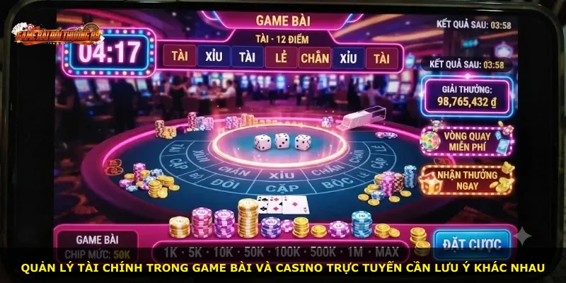 Quản lý tài chính trong game bài và casino trực tuyến cần lưu ý khác nhau