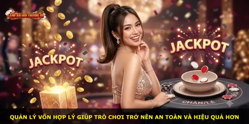 Quản lý vốn hợp lý giúp trò chơi trở nên an toàn và hiệu quả hơn