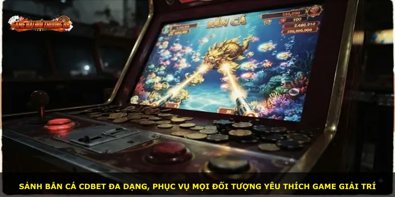 Sảnh Bắn Cá CDBET đa dạng, phục vụ mọi đối tượng yêu thích game giải trí