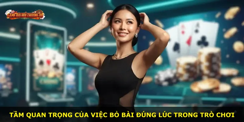 Tầm quan trọng của việc bỏ bài đúng lúc trong trò chơi
