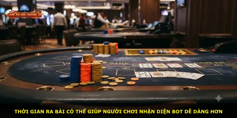 Thời gian ra bài có thể giúp người chơi nhận diện bot dễ dàng hơn