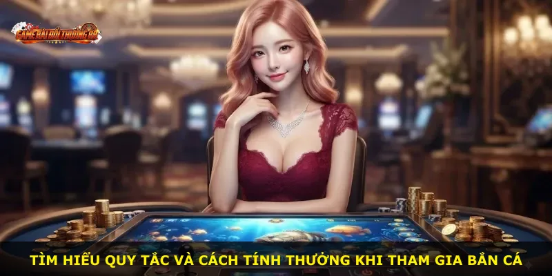 Tìm hiểu quy tắc và cách tính thưởng khi tham gia bắn cá
