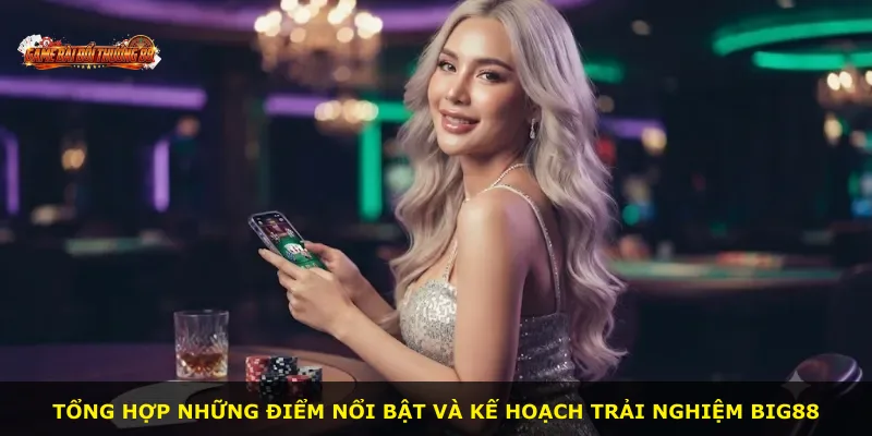 Tổng hợp những điểm nổi bật và kế hoạch trải nghiệm BIG88