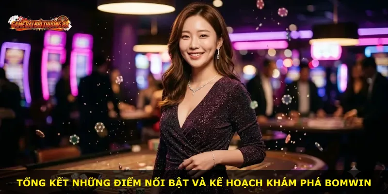Tổng kết những điểm nổi bật và kế hoạch khám phá Bomwin
