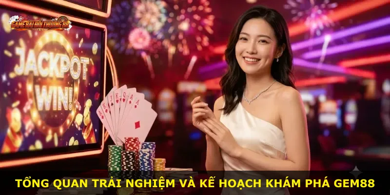 Tổng quan trải nghiệm và kế hoạch khám phá Gem88