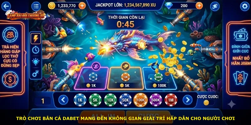Trò chơi bắn cá DABET mang đến không gian giải trí hấp dẫn cho người chơi