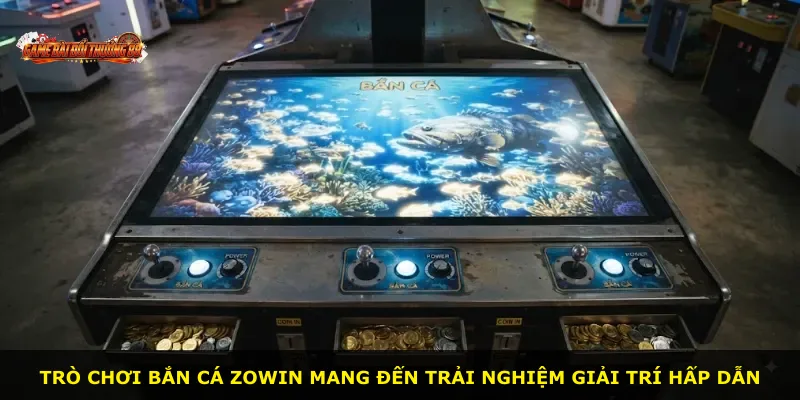 Trò chơi Bắn Cá ZOWIN mang đến trải nghiệm giải trí hấp dẫn