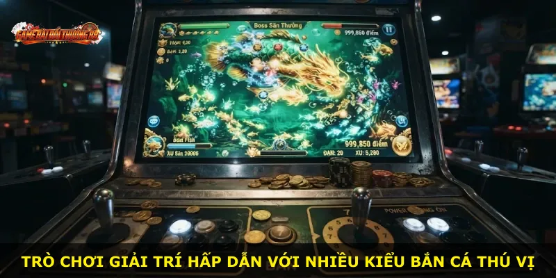 Trò chơi giải trí hấp dẫn với nhiều kiểu bắn cá thú vị